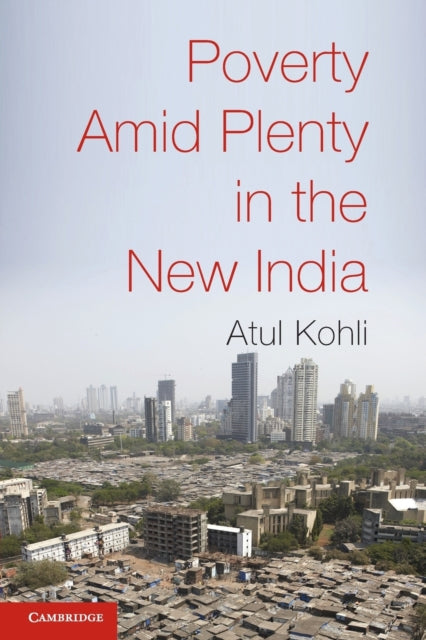 Book cover of: Poverty amid Plenty in the New India. By: Atul Kohli