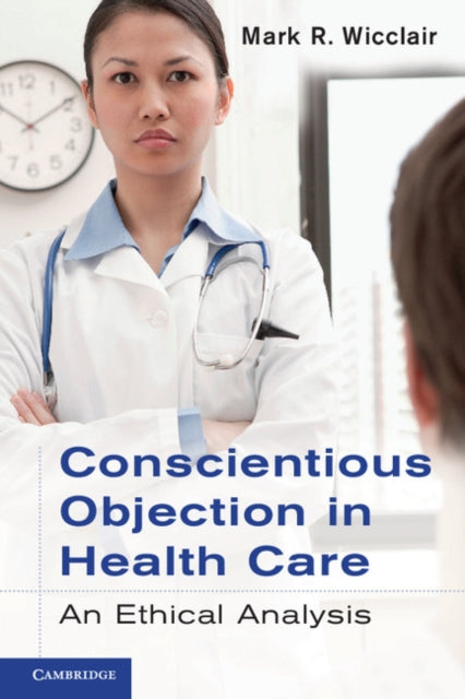 Book cover of: Conscientious Objection in Health Care. By: Mark R. Wicclair