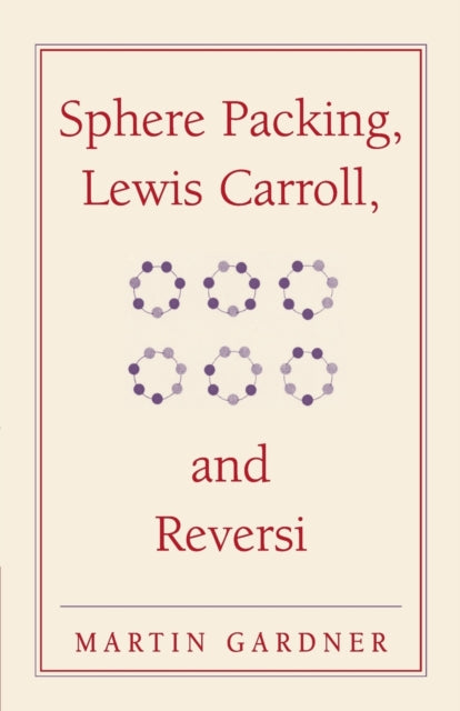 Book cover of: Sphere Packing, Lewis Carroll, and Reversi. By: Martin Gardner