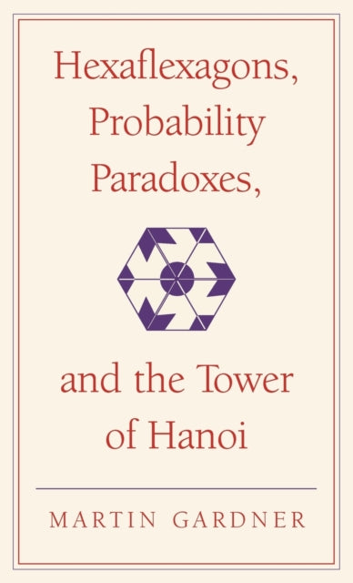 Book cover of: Hexaflexagons, Probability Paradoxes, and the Tower of Hanoi. By: Martin Gardner