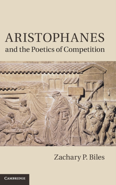 Book cover of: Aristophanes and the Poetics of Competition. By: Zachary P. Biles