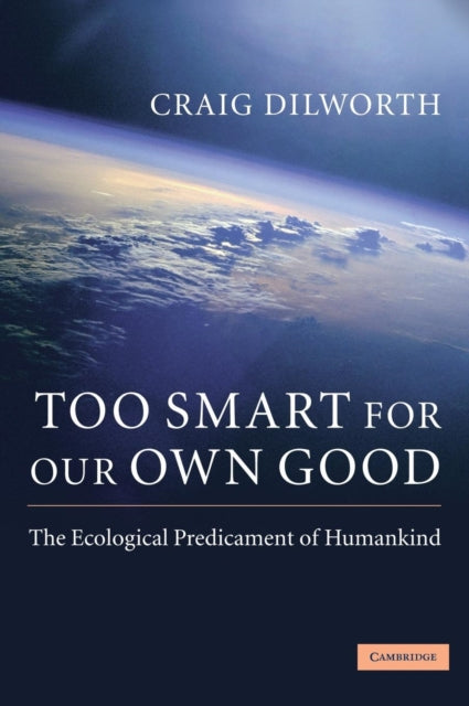 Book cover of: Too Smart for our Own Good. By: Craig Dilworth