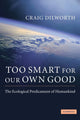Book cover of: Too Smart for our Own Good. By: Craig Dilworth