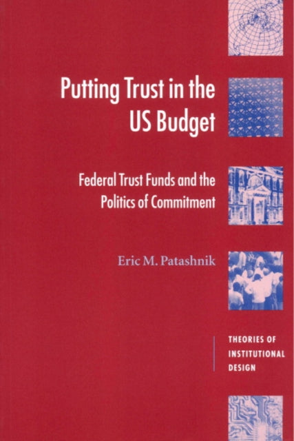 Book cover of: Putting Trust in the US Budget. By: Eric M. Patashnik