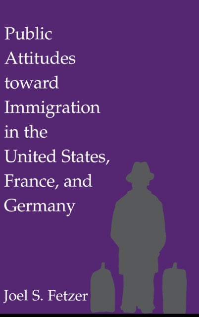 Book cover of: Public Attitudes toward Immigration in the United States, France, and Germany. By: Joel S. Fetzer