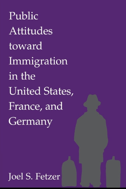 Book cover of: Public Attitudes toward Immigration in the United States, France, and Germany. By: Joel S. Fetzer