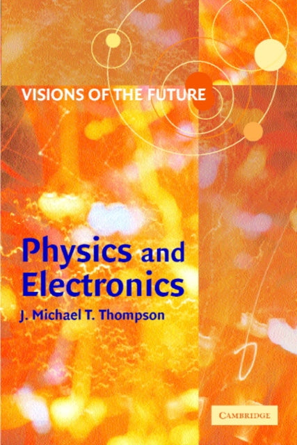 Book cover of: Visions of the Future: Physics and Electronics. By: J. M. T. Thompson
