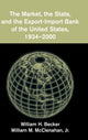 Book cover of: Market, the State, and the Export-Import Bank of the United States, 1934–2000. By: William H. Becker