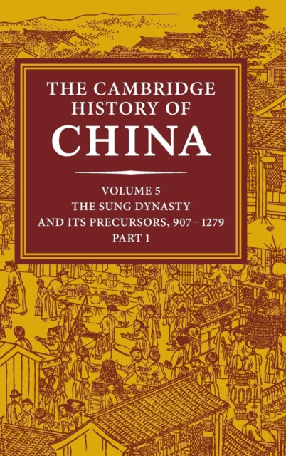 Book cover of: Cambridge History of China: Volume 5, The Sung Dynasty and its Precursors, 907–1279, Part 1
