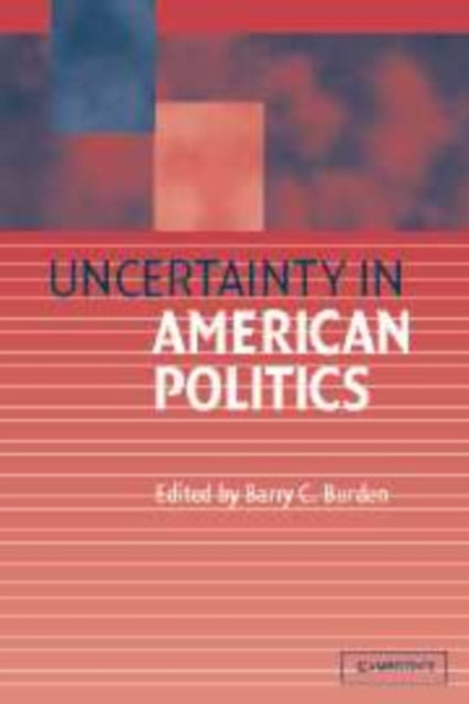 Book cover of: Uncertainty in American Politics. By: Barry C. Burden