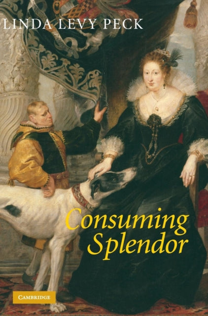 Book cover of: Consuming Splendor. By: Linda Levy Peck