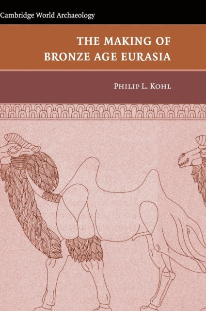 Book cover of: Making of Bronze Age Eurasia. By: Philip L. Kohl