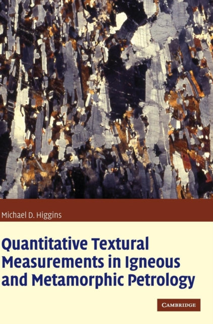 Book cover of: Quantitative Textural Measurements in Igneous and Metamorphic Petrology. By: Michael Denis Higgins