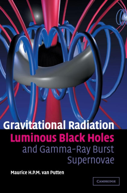 Book cover of: Gravitational Radiation, Luminous Black Holes and Gamma-Ray Burst Supernovae. By: Maurice H. P. M. van Putten
