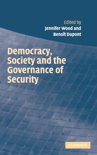 Book cover of: Democracy, Society and the Governance of Security. By: Jennifer Wood