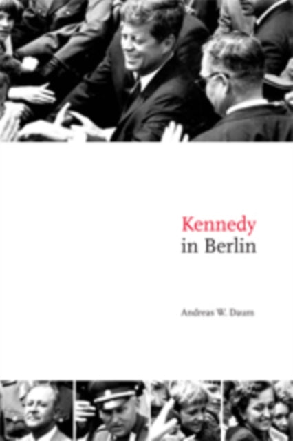 Book cover of: Kennedy in Berlin. By: Andreas W. Daum