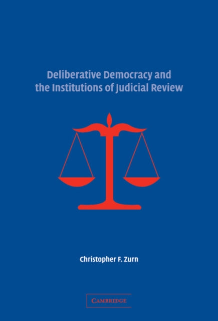 Book cover of: Deliberative Democracy and the Institutions of Judicial Review. By: Christopher F. Zurn