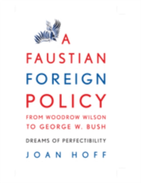 Book cover of: Faustian Foreign Policy from Woodrow Wilson to George W. Bush. By: Joan Hoff