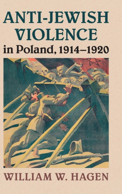 Book cover of: Anti-Jewish Violence in Poland, 1914–1920. By: William W. Hagen
