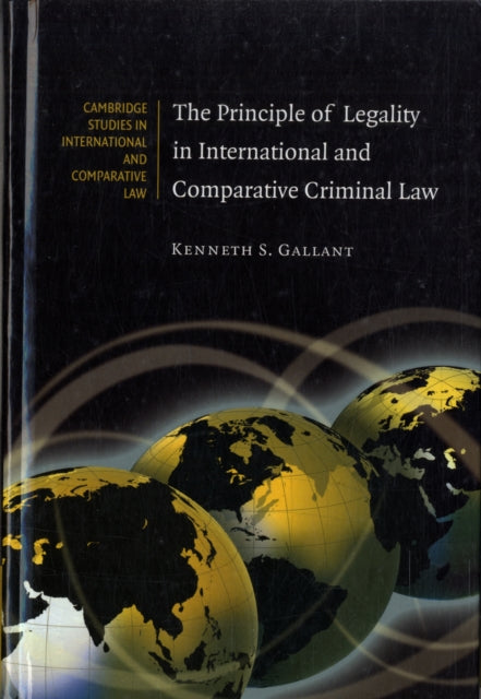 Book cover of: Principle of Legality in International and Comparative Criminal Law. By: Kenneth S. Gallant