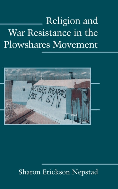 Book cover of: Religion and War Resistance in the Plowshares Movement. By: Sharon Erickson Nepstad
