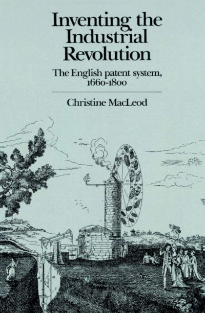 Book cover of: Inventing the Industrial Revolution. By: Christine MacLeod
