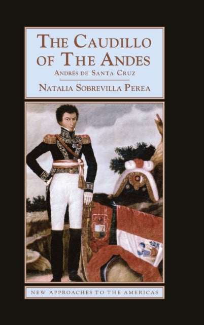 Book cover of: Caudillo of the Andes. By: Natalia Sobrevilla Perea