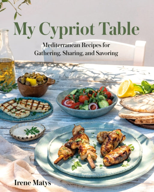 My Cypriot Table, Mediterranean Recipes for Gathering, Sharing, and Savoring 9780525612667 Irene Matys