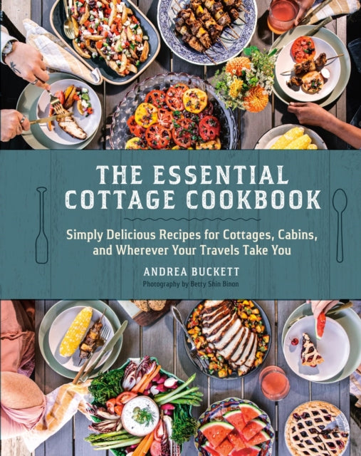Essential Cottage Cookbook, Simply Delicious Recipes for Cottages, Cabins, and Wherever Your Travels Take You 9780525612834 Andrea Buckett
