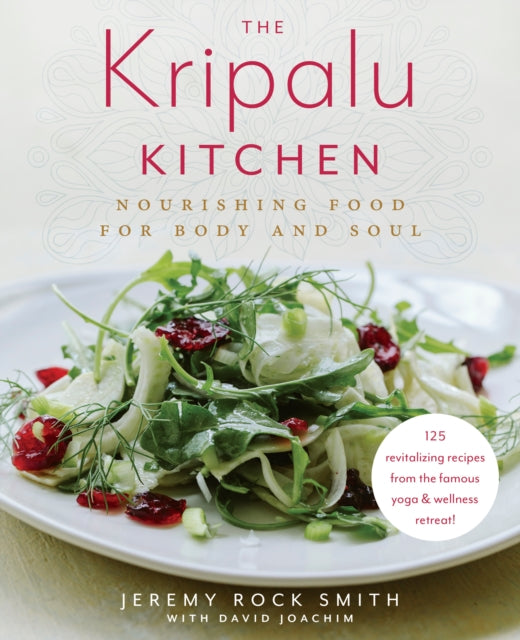 Kripalu Kitchen, Nourishing Food for Body and Soul 9780525620815 Jeremy Rock Smith