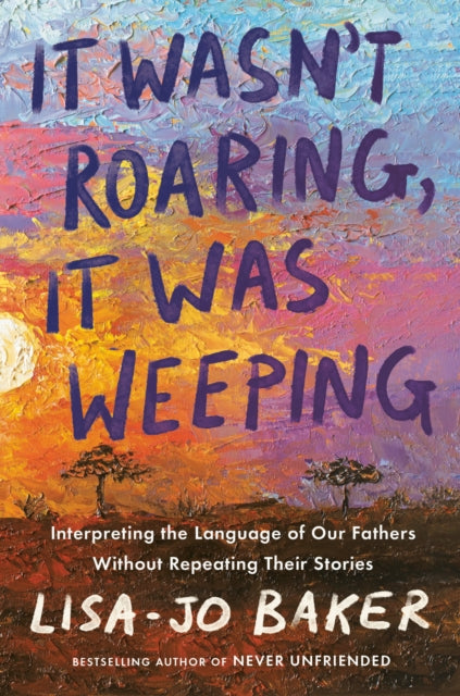 Book cover of: It Wasn't Roaring, It Was Weeping. By: Lisa-Jo Baker