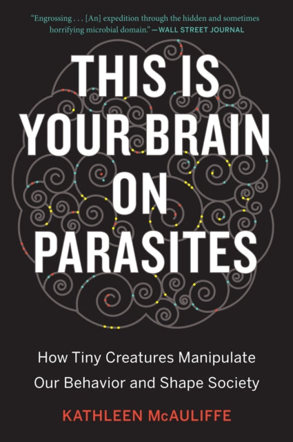 Book cover of: This Is Your Brain On Parasites. By: Kathleen McAuliffe