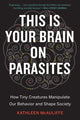 Book cover of: This Is Your Brain On Parasites. By: Kathleen McAuliffe