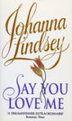 Book cover of: Say You Love Me. By: Johanna Lindsey
