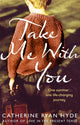 Book cover of: Take Me With You. By: Catherine Ryan Hyde
