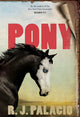 Book cover of: Pony. By: R. J. Palacio