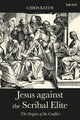Book cover of: Jesus against the Scribal Elite. By: Chris Keith