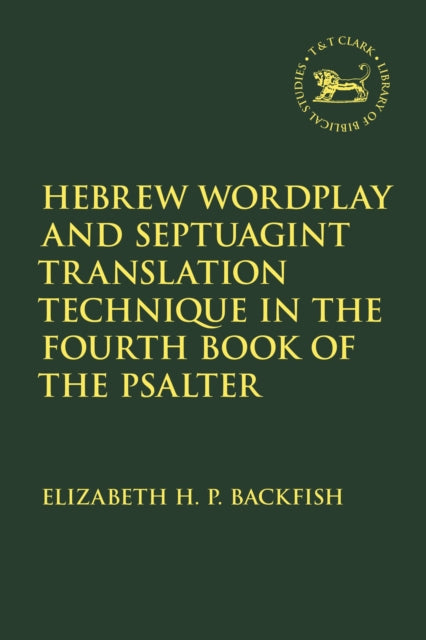 Book cover of: Hebrew Wordplay and Septuagint Translation Technique in the Fourth Book of the Psalter. By: Elizabeth H. P. Backfish