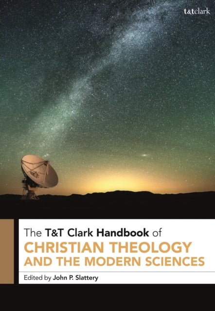 Book cover of: T&T Clark Handbook of Christian Theology and the Modern Sciences. By: John P. Slattery