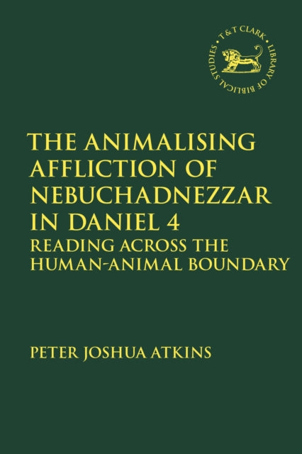 Book cover of: The Animalising Affliction of Nebuchadnezzar in Daniel 4. By: Peter Joshua Atkins
