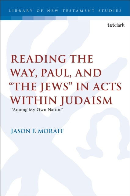 Book cover of: Reading the Way, Paul, and “The Jews” in Acts within Judaism. By: Jason F. Moraff