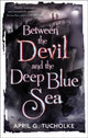 Book cover of: Between the Devil and the Deep Blue Sea. By: April Genevieve Tucholke