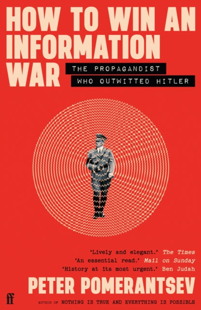 How to Win an Information War, The Propagandist Who Outwitted Hitler: BBC R4 Book of the Week 9780571366361 Peter Pomerantsev