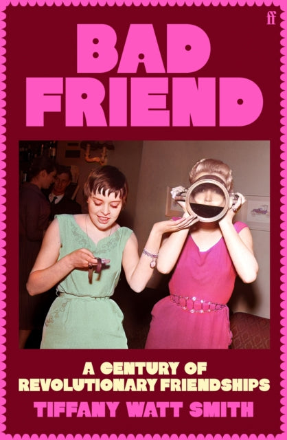 Bad Friend, A Century of Revolutionary Friendships 9780571376537 Tiffany Watt Smith