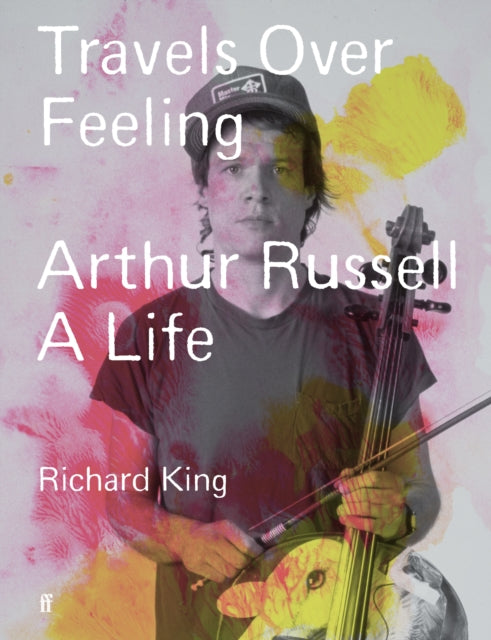 Travels Over Feeling, Arthur Russell, a Life 9780571379668 KING R