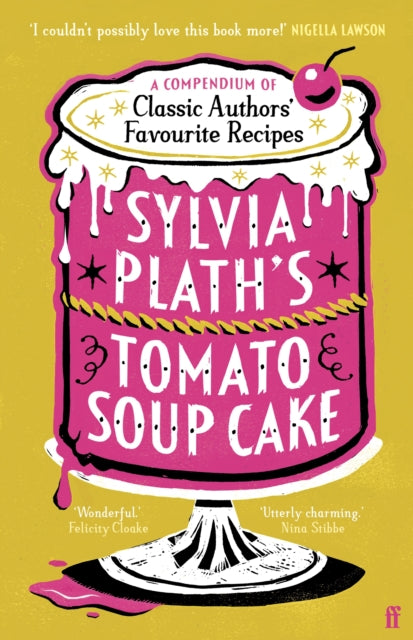 Sylvia Plath's Tomato Soup Cake, A Compendium of Classic Authors' Favourite Recipes - 'I couldn't possibly love this book more!' (Nigella Lawson) 9780571390366 Bee Wilson