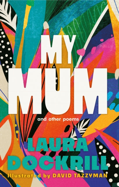 My Mum and Other Poems, The perfect gift, celebrating the wonder of mums 9780571394210 Laura Dockrill