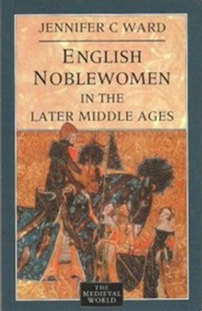 Book cover of: English Noblewomen in the Later Middle Ages. By: Jennifer C. Ward
