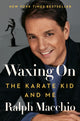Waxing On, The Karate Kid and Me 9780593185834 Ralph Macchio