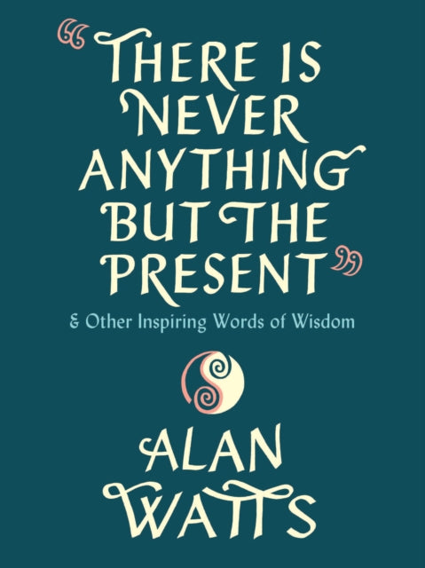 Book cover of: There Is Never Anything but the Present. By: Alan Watts